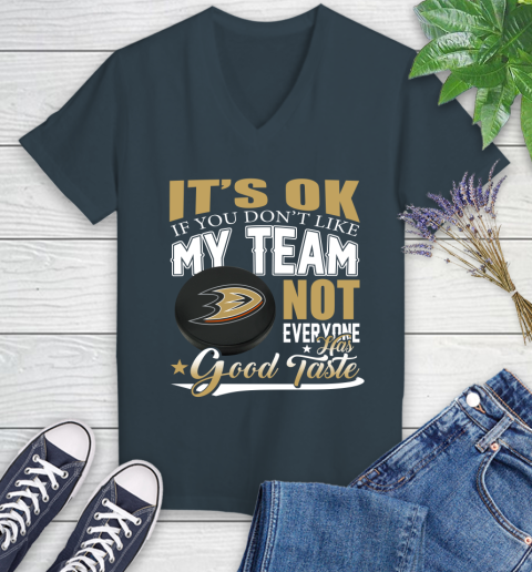 Anaheim Ducks NHL Hockey You Don't Like My Team Not Everyone Has Good Taste Women's V-Neck T-Shirt 8