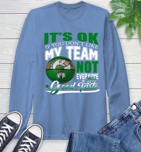 NBA It's Ok If You Don't Like My Team Boston Celtics Not Everyone Has Good Taste Basketball Long Sleeve T-Shirt 12