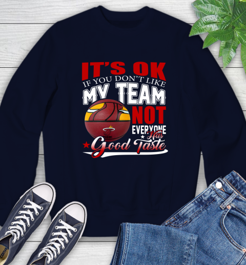 NBA It's Ok If You Don't Like My Team Miami Heat Not Everyone Has Good Taste Basketball Sweatshirt 2