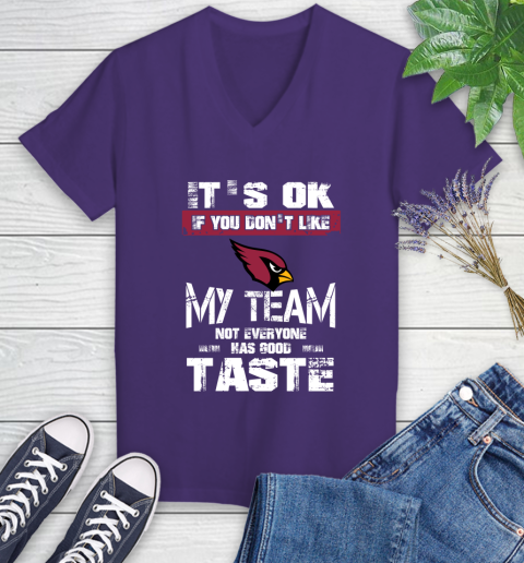 Arizona Cardinals NFL Football It's Ok If You Don't Like My Team Not Everyone Has Good Taste Women's V-Neck T-Shirt 3