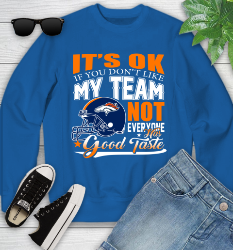 Denver Broncos NFL Football You Don't Like My Team Not Everyone Has Good Taste Youth Sweatshirt 7