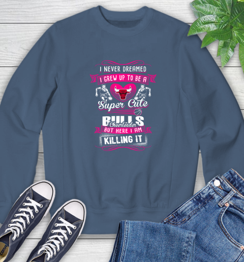 Chicago Bulls NBA Basketball I Never Dreamed I Grew Up To Be A Super Cute Cheerleader Sweatshirt 8