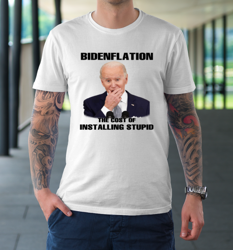 Bidenflation The Cost Of Installing Stupid Anti Joe Biden T-Shirt