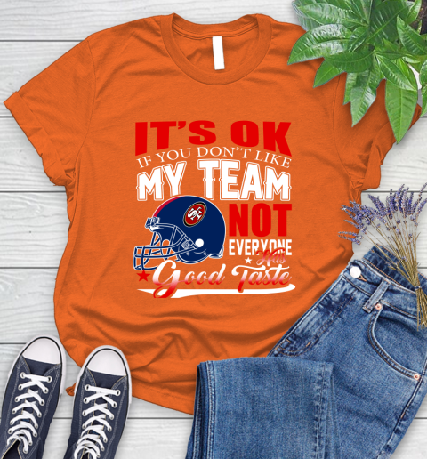 NFL It's Ok If You Don't Like My Team San Francisco 49ers Not Everyone Has Good Taste Football Women's T-Shirt 3