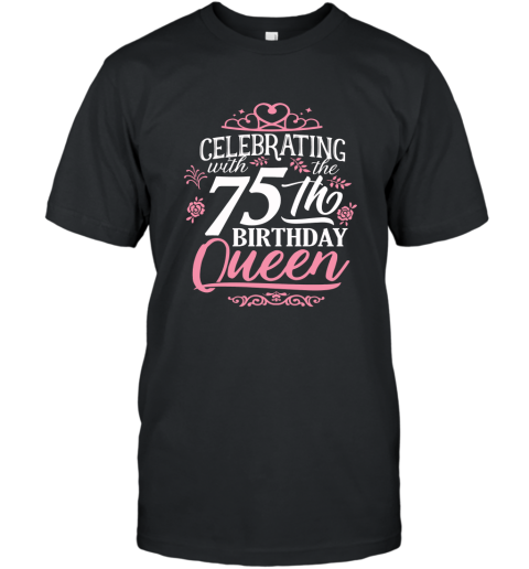 75th Birthday Queen Shirt Celebrating Party Crown Bday Gift T-Shirt ...