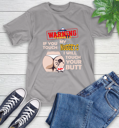 Denver Nuggets NBA Basketball Warning If You Touch My Team I Will Touch My Butt T-Shirt 6