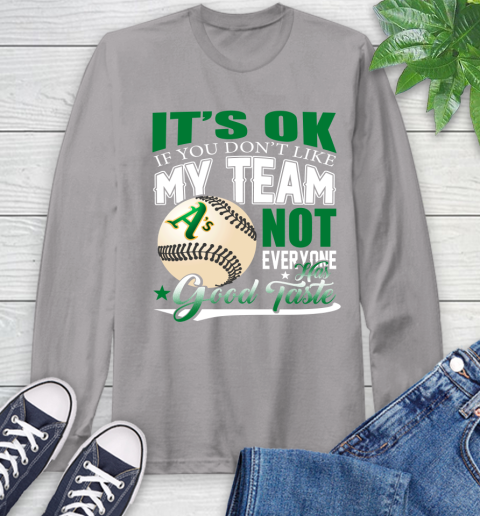Oakland Athletics MLB Baseball You Don't Like My Team Not Everyone Has Good Taste Long Sleeve T-Shirt 6