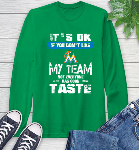 Miami Marlins MLB Baseball It's Ok If You Don't Like My Team Not Everyone Has Good Taste Long Sleeve T-Shirt 8