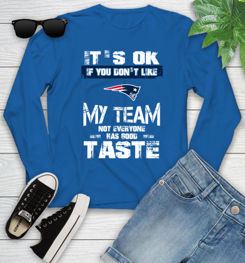 New England Patriots NFL Football It's Ok If You Don't Like My Team Not Everyone Has Good Taste Youth Long Sleeve 10