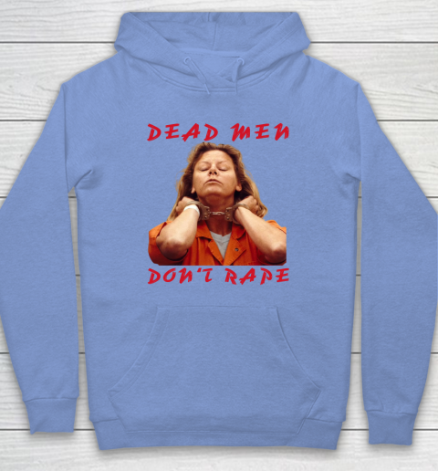 Dead Men Don't Rape Shirt Aileen Carol Wuornos Hoodie 7