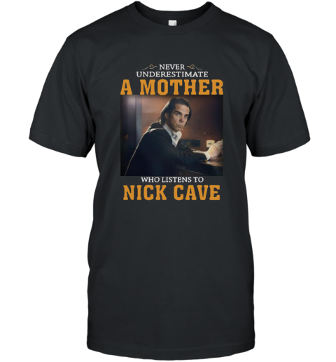 Never underestimate a mother who listens to Nick Cave shirt T-Shirt