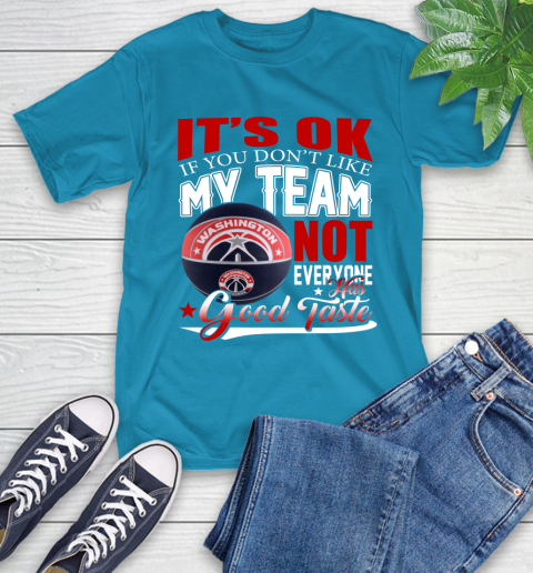 NBA It's Ok If You Don't Like My Team Washington Wizards Not Everyone Has Good Taste Basketball T-Shirt 9