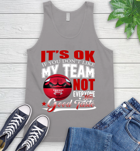 NBA It's Ok If You Don't Like My Team Chicago Bulls Not Everyone Has Good Taste Basketball Tank Top 3