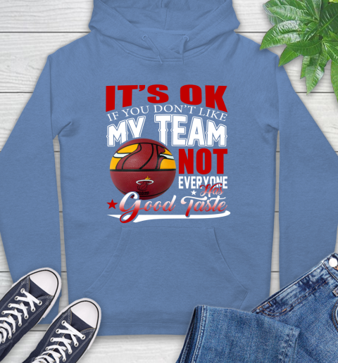 NBA It's Ok If You Don't Like My Team Miami Heat Not Everyone Has Good Taste Basketball Hoodie 11