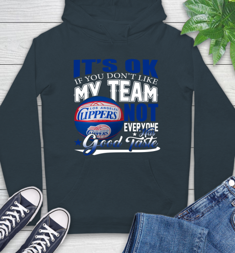 NBA It's Ok If You Don't Like My Team Los Angeles Clippers Not Everyone Has Good Taste Basketball Hoodie 7