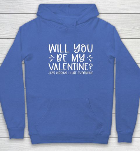 Funny Will You Be My Valentine Just Kidding I Hate Everyone Hoodie 14
