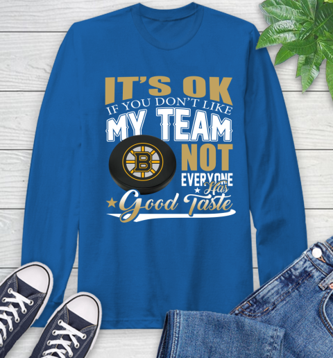 Boston Bruins NHL Hockey You Don't Like My Team Not Everyone Has Good Taste Long Sleeve T-Shirt 10