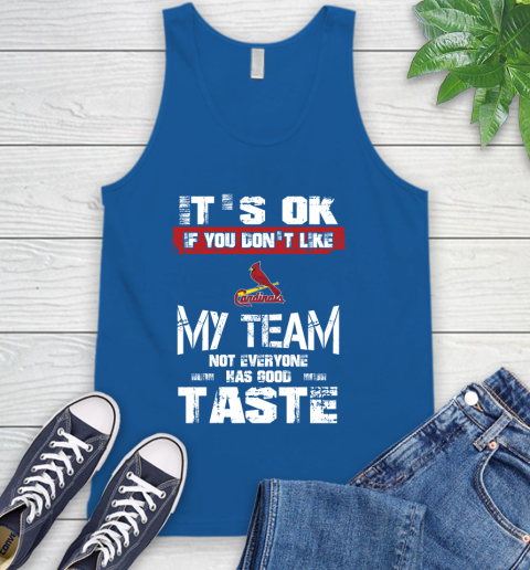 St.Louis Cardinals MLB Baseball It's Ok If You Don't Like My Team Not Everyone Has Good Taste Tank Top 4
