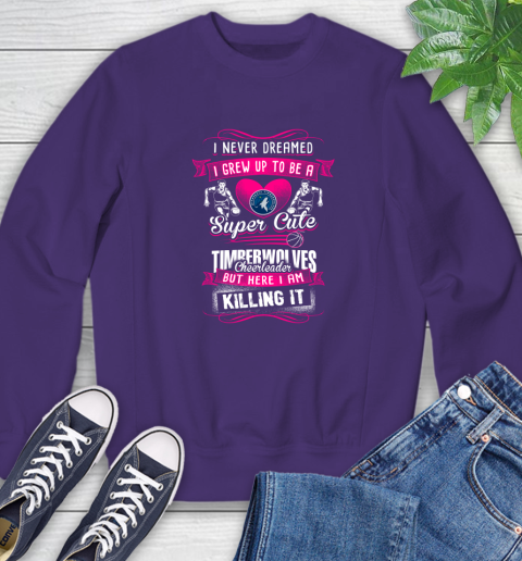 Minnesota Timberwolves NBA Basketball I Never Dreamed I Grew Up To Be A Super Cute Cheerleader Sweatshirt