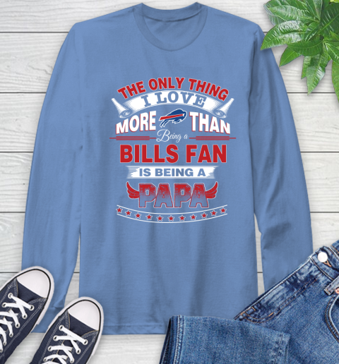 NFL The Only Thing I Love More Than Being A Buffalo Bills Fan Is Being A Papa Football Long Sleeve T-Shirt 12