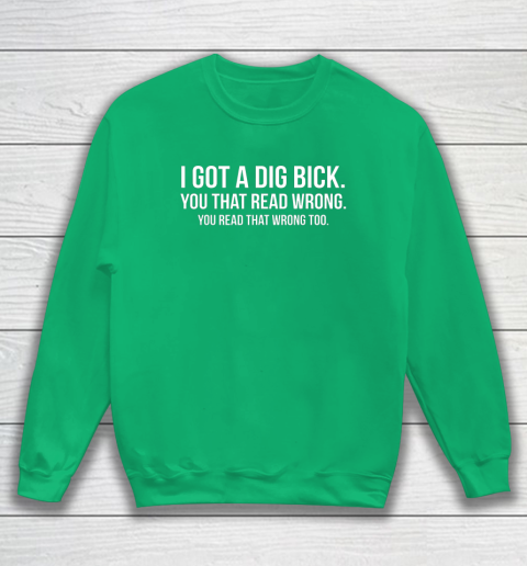 I Got A Dig Bick Shirt Sweatshirt 4
