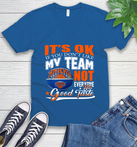 NBA It's Ok If You Don't Like My Team New York Knicks Not Everyone Has Good Taste Basketball V-Neck T-Shirt 5
