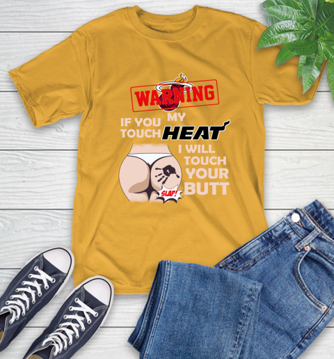 Miami Heat NBA Basketball Warning If You Touch My Team I Will Touch My Butt T-Shirt 2