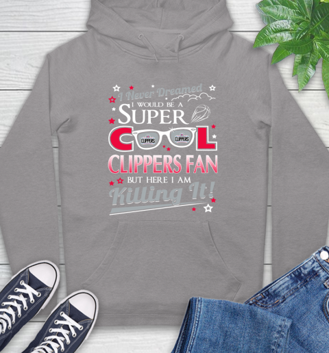 LA Clippers NBA Basketball I Never Dreamed I Would Be Super Cool Fan Hoodie 6