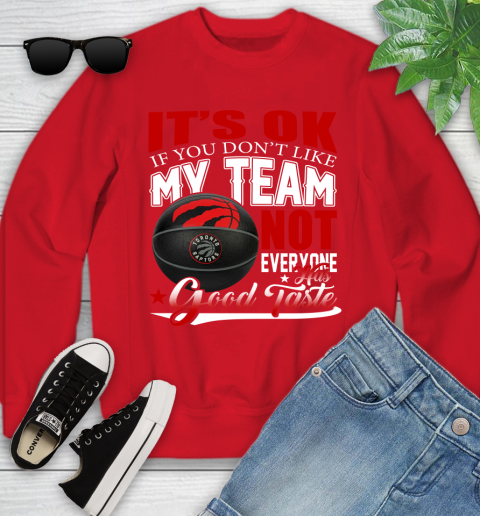 NBA It's Ok If You Don't Like My Team Toronto Raptors Not Everyone Has Good Taste Basketball Youth Sweatshirt 8