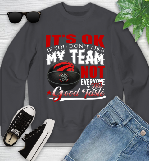 NBA It's Ok If You Don't Like My Team Toronto Raptors Not Everyone Has Good Taste Basketball Youth Sweatshirt 5