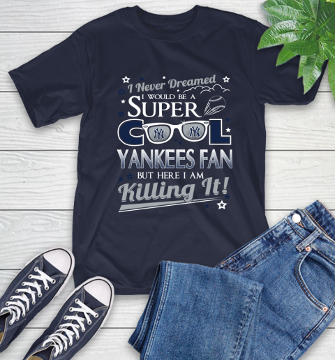 New York Yankees MLB Baseball I Never Dreamed I Would Be Super Cool Fan T-Shirt 3