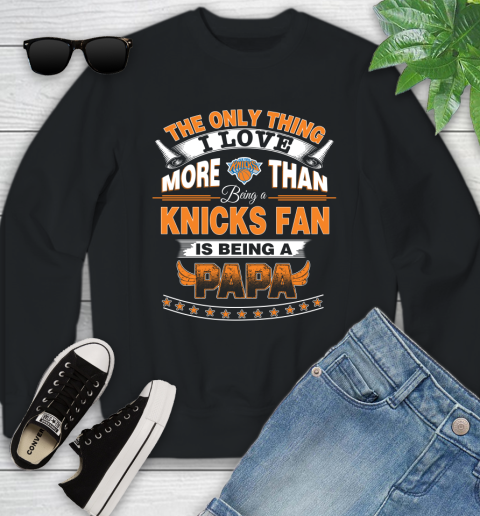 NBA The Only Thing I Love More Than Being A New York Knicks Fan Is Being A Papa Basketball Youth Sweatshirt