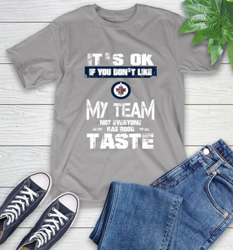 Winnipeg Jets NHL Hockey It's Ok If You Don't Like My Team Not Everyone Has Good Taste T-Shirt 6