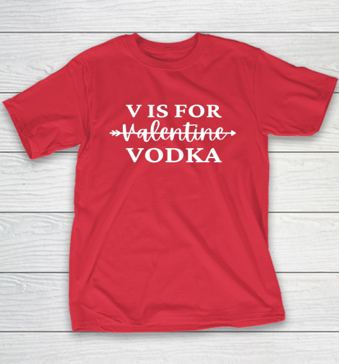 V Is For Valentine Vodka Valentines Day Drinking Single Youth T-Shirt 8