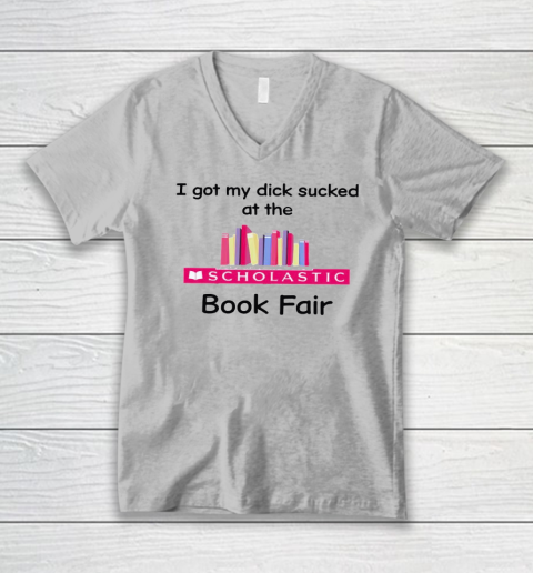 I Got My Dick Sucked At The Scholastic Book Fair V-Neck T-Shirt 2
