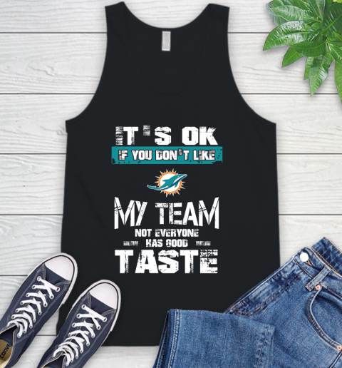 Miami Dolphins NFL Football It's Ok If You Don't Like My Team Not Everyone Has Good Taste Tank Top