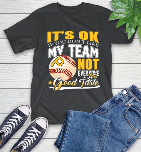 Pittsburgh Pirates MLB Baseball You Don't Like My Team Not Everyone Has Good Taste T-Shirt
