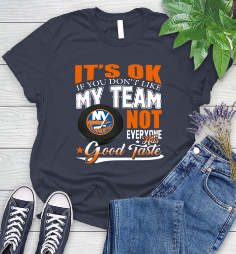 New York Islanders NHL Hockey You Don't Like My Team Not Everyone Has Good Taste Women's T-Shirt 14