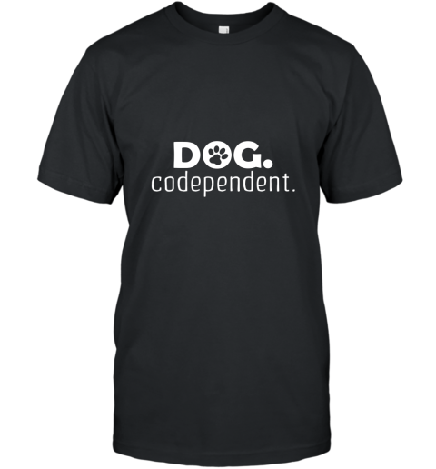 Dog Codependent T Shirt T-Shirt
