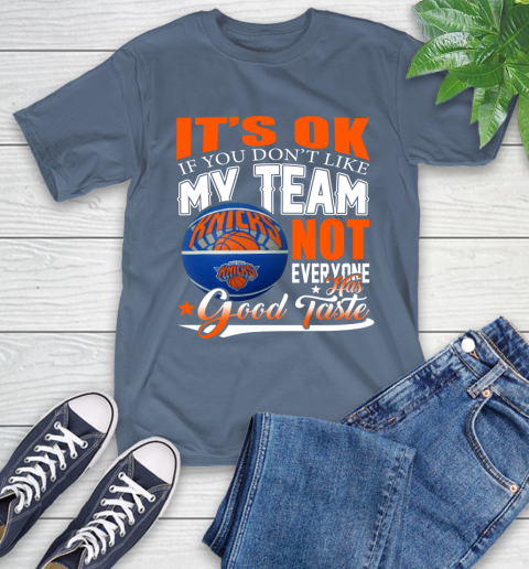 NBA It's Ok If You Don't Like My Team New York Knicks Not Everyone Has Good Taste Basketball T-Shirt 8