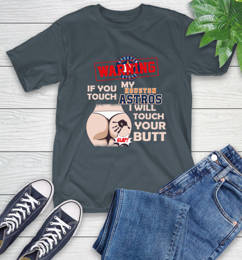 Houston Astros MLB Baseball Warning If You Touch My Team I Will Touch My Butt T-Shirt 10