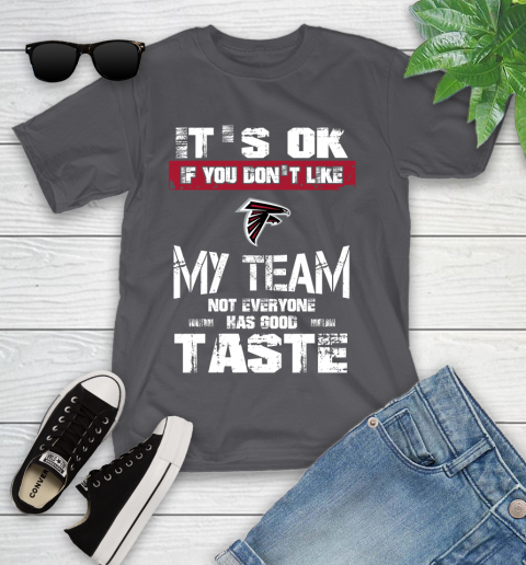 Atlanta Falcons NFL Football It's Ok If You Don't Like My Team Not Everyone Has Good Taste Youth T-Shirt 6