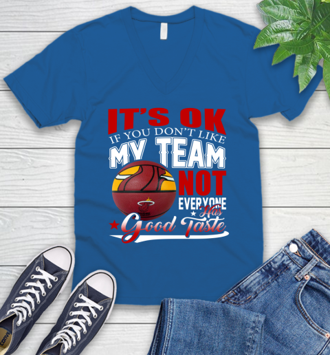 NBA It's Ok If You Don't Like My Team Miami Heat Not Everyone Has Good Taste Basketball V-Neck T-Shirt 5