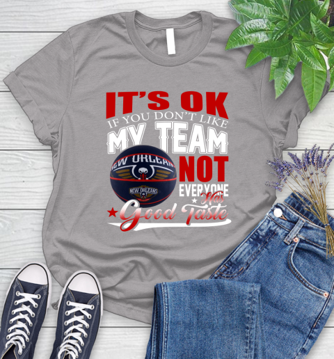 NBA It's Ok If You Don't Like My Team New Orleans Pelicans Not Everyone Has Good Taste Basketball Women's T-Shirt 5