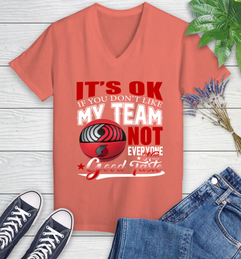NBA It's Ok If You Don't Like My Team Portland Trail Blazers Not Everyone Has Good Taste Basketball Women's V-Neck T-Shirt 6