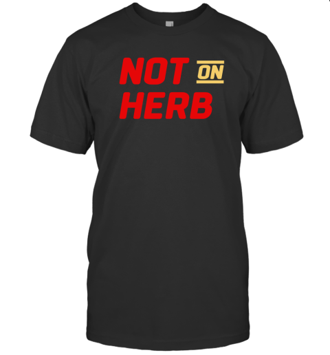 Not On Herb Shirts