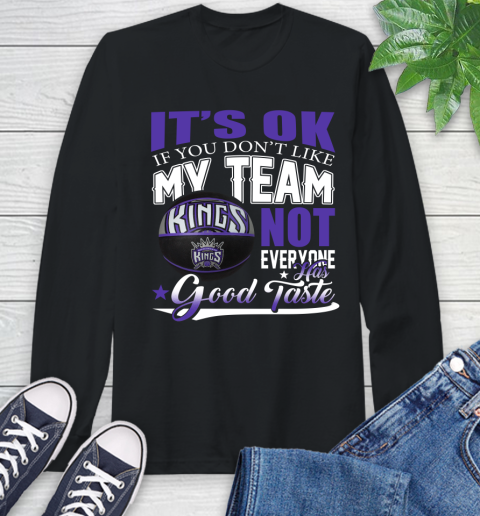 NBA It's Ok If You Don't Like My Team Sacramento Kings Not Everyone Has Good Taste Basketball Long Sleeve T-Shirt