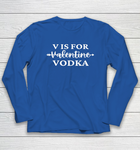 V Is For Valentine Vodka Valentines Day Drinking Single Long Sleeve T-Shirt 13