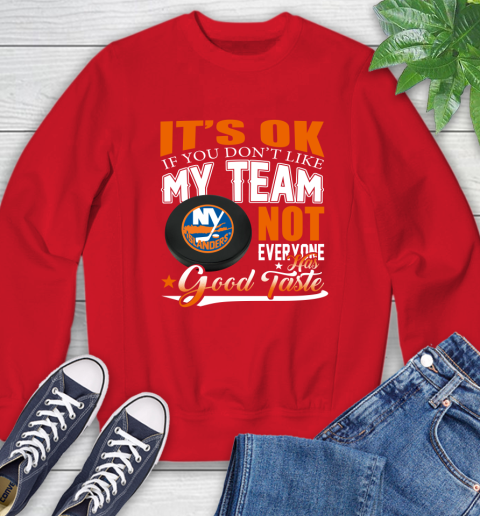 New York Islanders NHL Hockey You Don't Like My Team Not Everyone Has Good Taste Sweatshirt 10