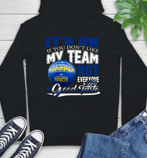 NBA It's Ok If You Don't Like My Team Denver Nuggets Not Everyone Has Good Taste Basketball Hoodie